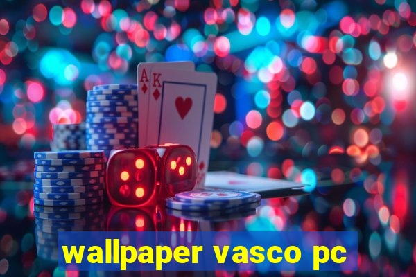 wallpaper vasco pc